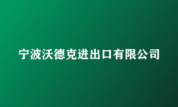 宁波沃德克进出口有限公司