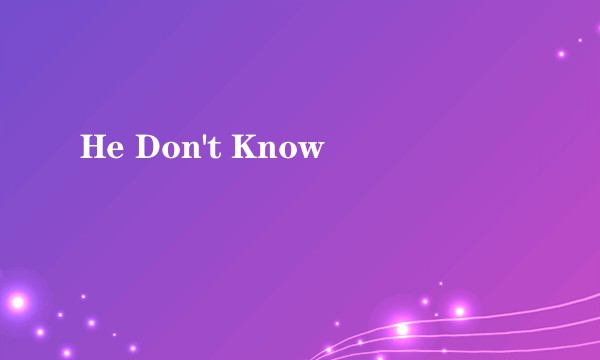 He Don't Know