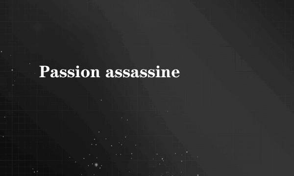Passion assassine