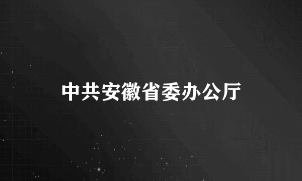 中共安徽省委办公厅