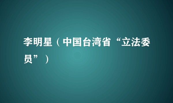 李明星（中国台湾省“立法委员”）