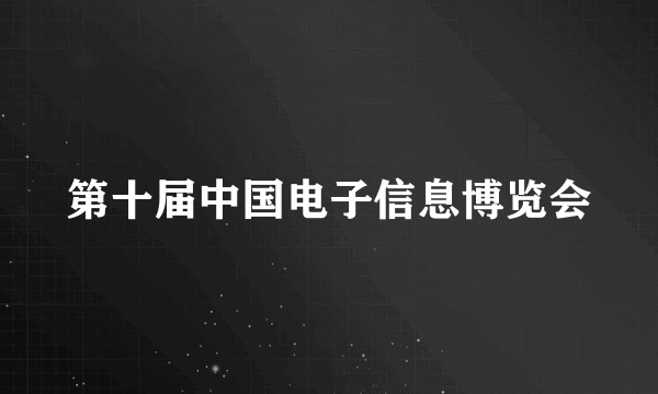 第十届中国电子信息博览会