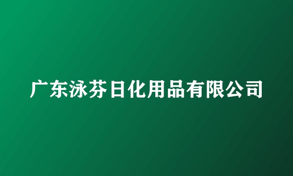 广东泳芬日化用品有限公司