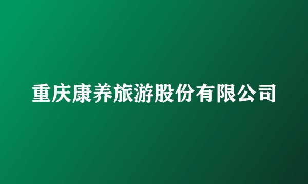 重庆康养旅游股份有限公司