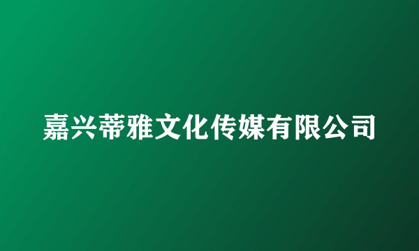 嘉兴蒂雅文化传媒有限公司
