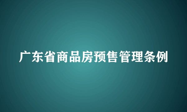 广东省商品房预售管理条例