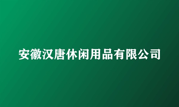 安徽汉唐休闲用品有限公司