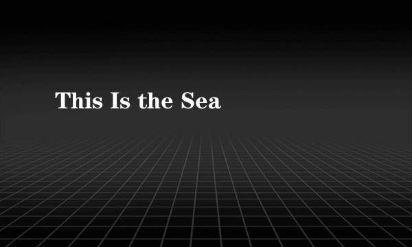 This Is the Sea