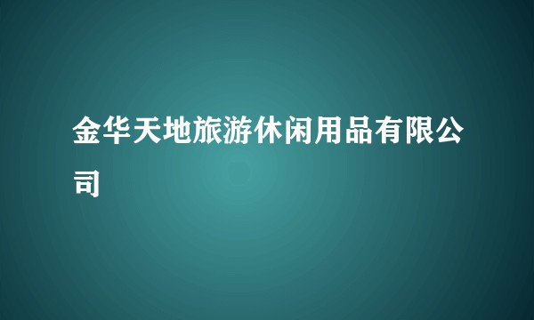 金华天地旅游休闲用品有限公司