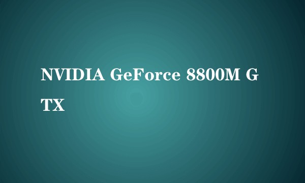 NVIDIA GeForce 8800M GTX