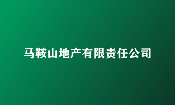 马鞍山地产有限责任公司