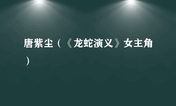 唐紫尘（《龙蛇演义》女主角）