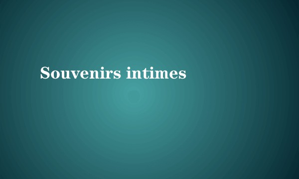 Souvenirs intimes
