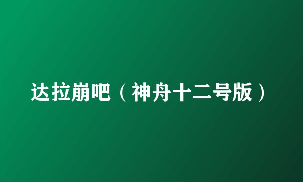 达拉崩吧（神舟十二号版）