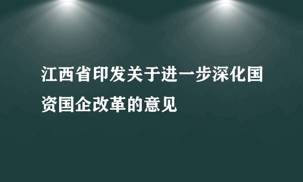 江西省印发关于进一步深化国资国企改革的意见