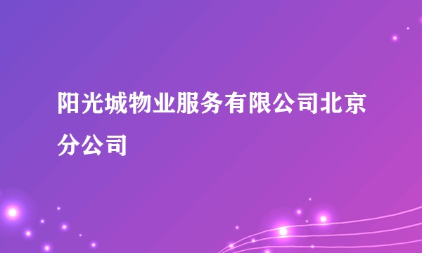 阳光城物业服务有限公司北京分公司
