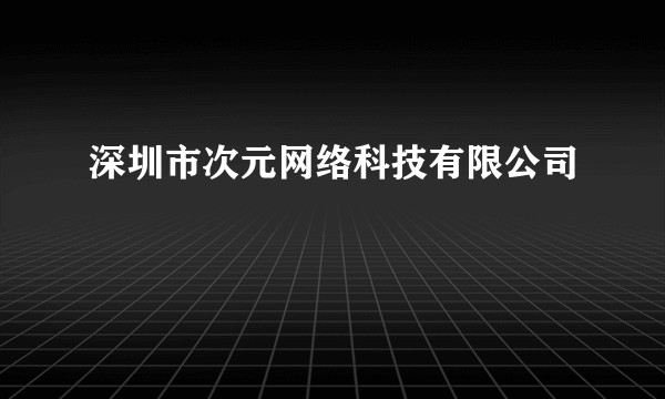 深圳市次元网络科技有限公司