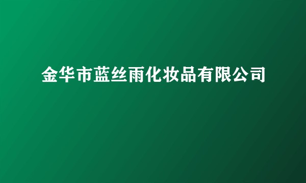 金华市蓝丝雨化妆品有限公司
