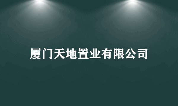 厦门天地置业有限公司