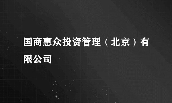 国商惠众投资管理（北京）有限公司