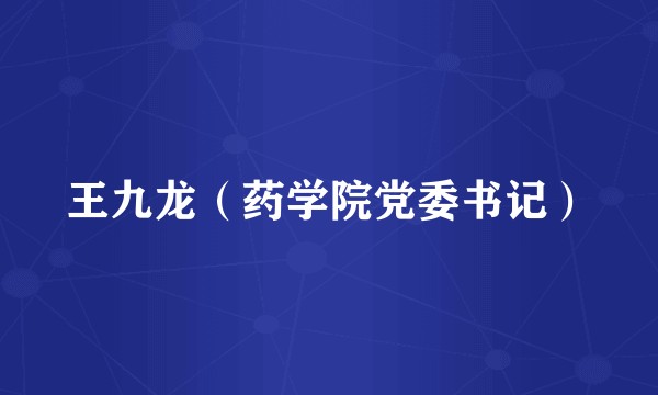 王九龙（药学院党委书记）