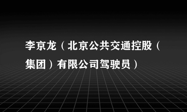 李京龙（北京公共交通控股（集团）有限公司驾驶员）