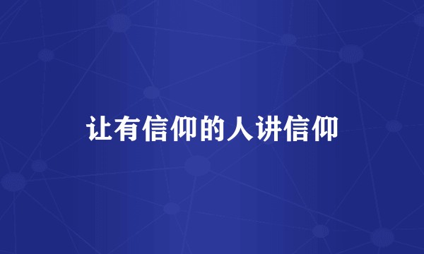 让有信仰的人讲信仰
