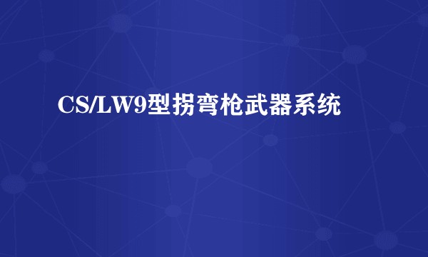 CS/LW9型拐弯枪武器系统