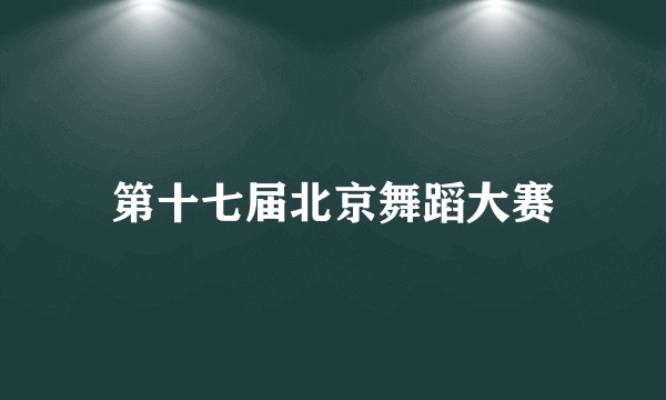 第十七届北京舞蹈大赛