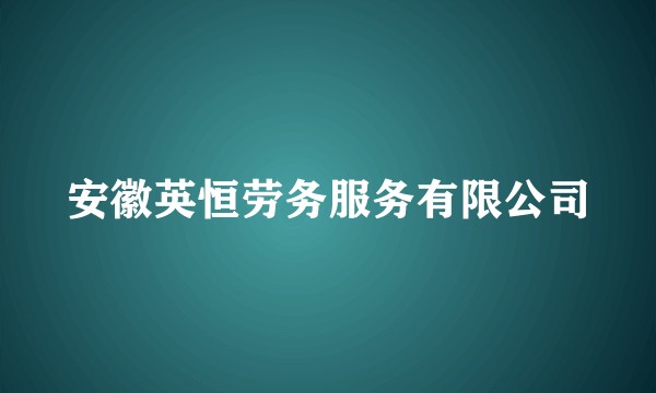 安徽英恒劳务服务有限公司