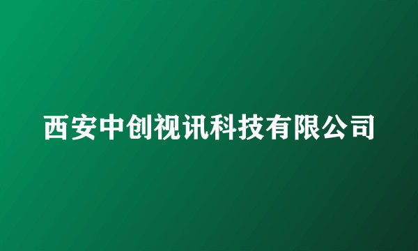 西安中创视讯科技有限公司