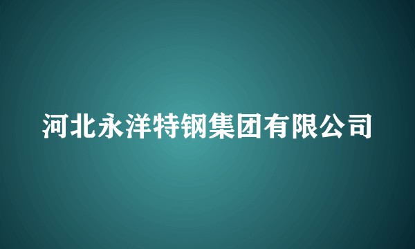 河北永洋特钢集团有限公司
