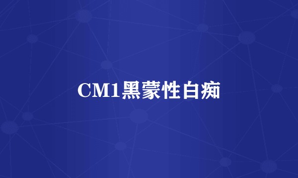 CM1黑蒙性白痴