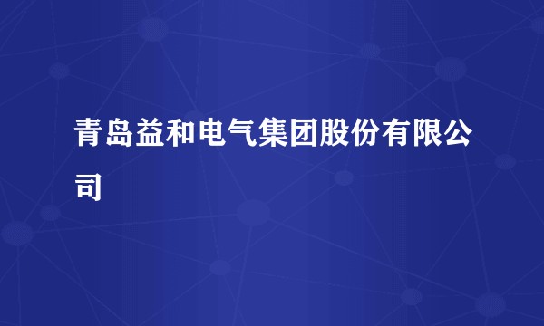 青岛益和电气集团股份有限公司