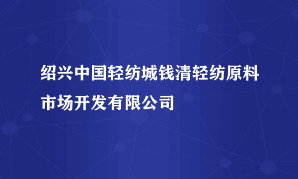 绍兴中国轻纺城钱清轻纺原料市场开发有限公司