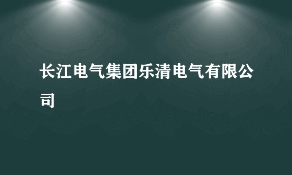 长江电气集团乐清电气有限公司
