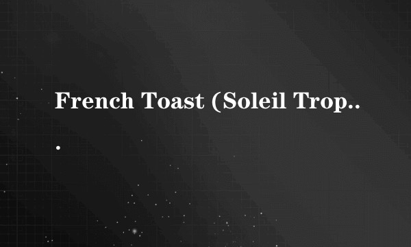French Toast (Soleil Trop Chaud)