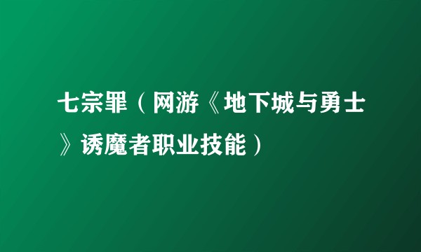 七宗罪（网游《地下城与勇士》诱魔者职业技能）