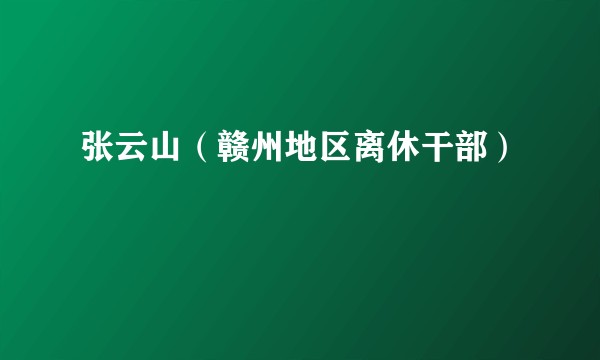 张云山（赣州地区离休干部）