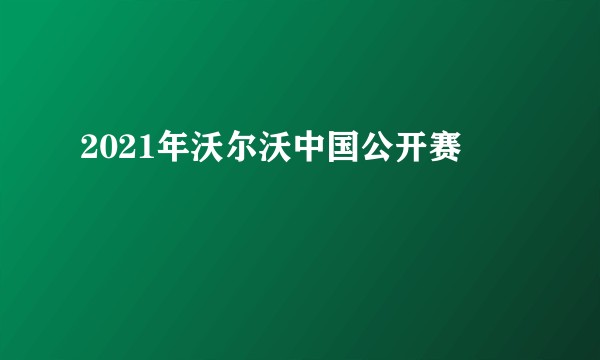 2021年沃尔沃中国公开赛
