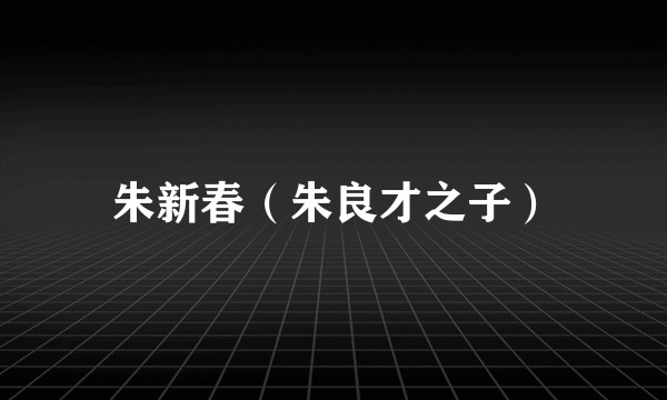 朱新春（朱良才之子）