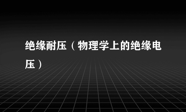 绝缘耐压（物理学上的绝缘电压）