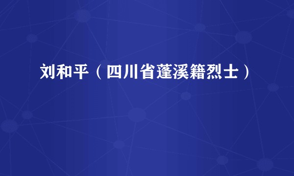 刘和平（四川省蓬溪籍烈士）