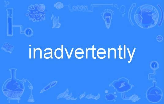 inadvertently