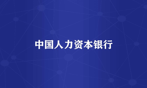 中国人力资本银行