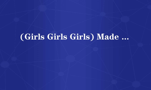 (Girls Girls Girls) Made to Love