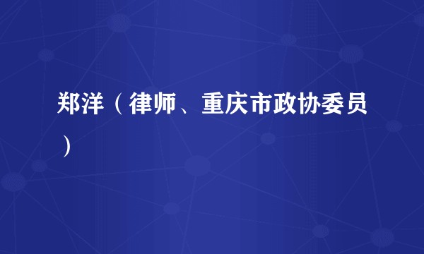 郑洋（律师、重庆市政协委员）