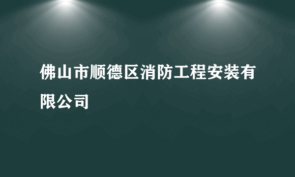 佛山市顺德区消防工程安装有限公司