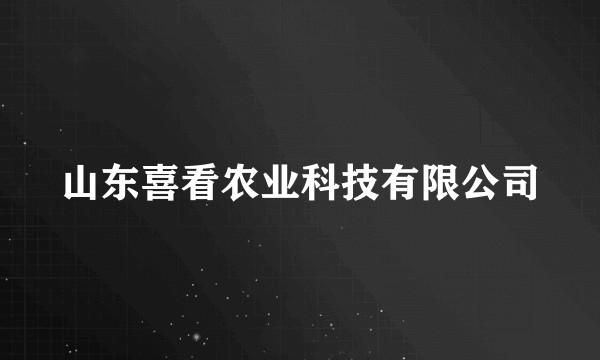 山东喜看农业科技有限公司