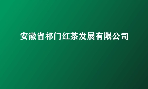 安徽省祁门红茶发展有限公司